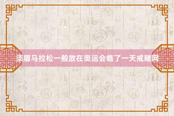 须眉马拉松一般放在奥运会临了一天戒赌网