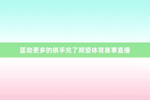 匡助更多的棋手完了期望体育赛事直播