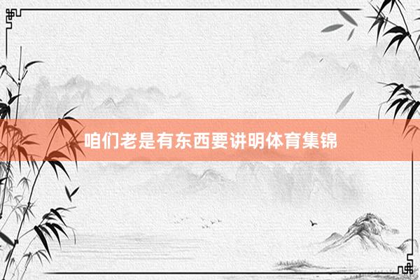 咱们老是有东西要讲明体育集锦