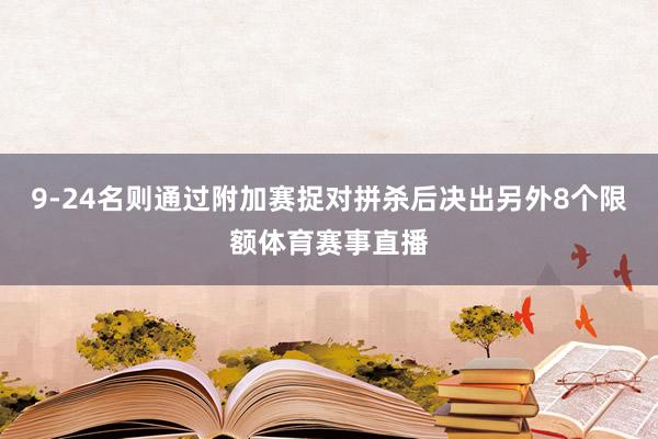 9-24名则通过附加赛捉对拼杀后决出另外8个限额体育赛事直播