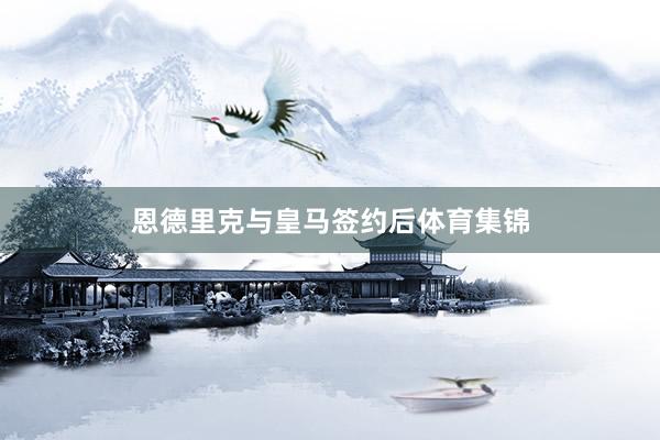 恩德里克与皇马签约后体育集锦