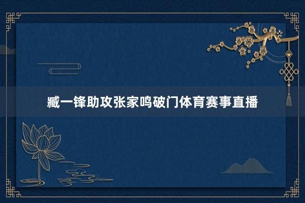 臧一锋助攻张家鸣破门体育赛事直播