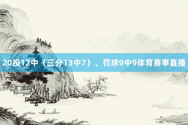 20投12中（三分13中7）、罚球9中9体育赛事直播